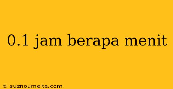 0.1 Jam Berapa Menit