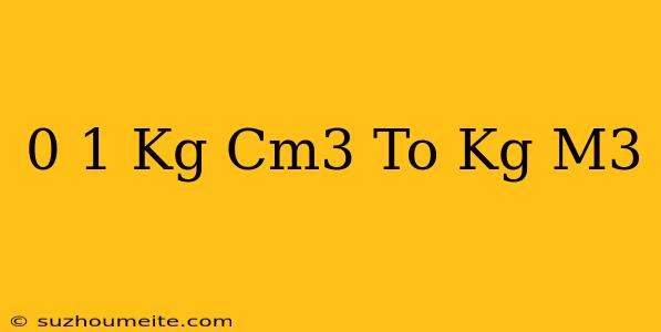 0.1 Kg/cm3 To Kg/m3