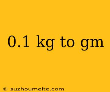 0.1 Kg To Gm