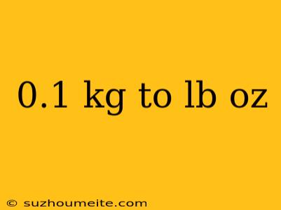 0.1 Kg To Lb Oz