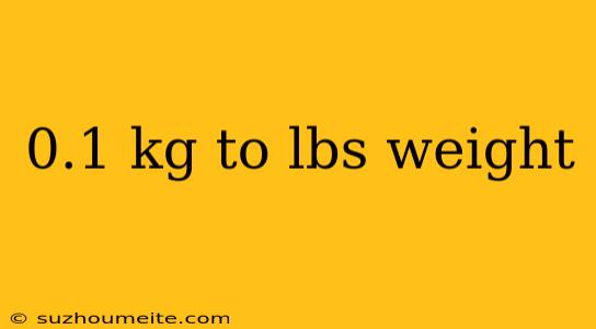 0.1 Kg To Lbs Weight