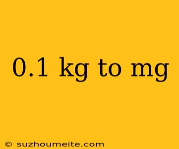 0.1 Kg To Mg