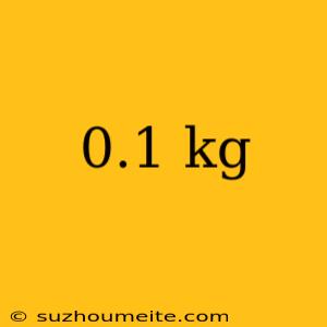 0.1 Kg