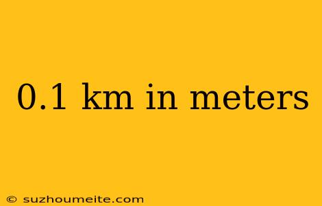 0.1 Km In Meters