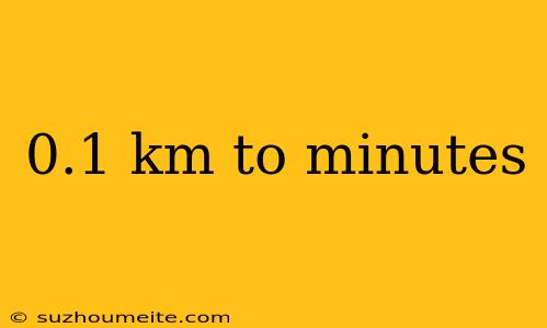 0.1 Km To Minutes