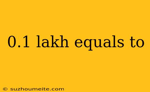 0.1 Lakh Equals To