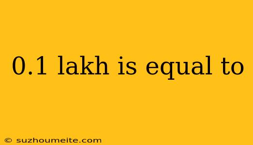 0.1 Lakh Is Equal To