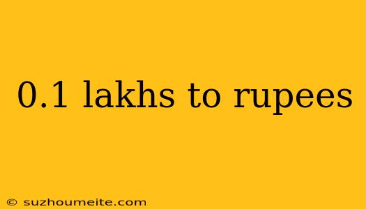 0.1 Lakhs To Rupees