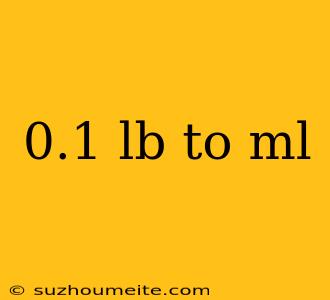 0.1 Lb To Ml