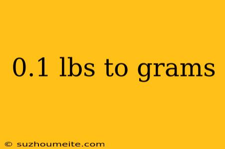 0.1 Lbs To Grams