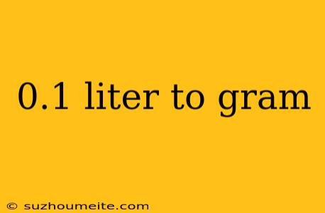 0.1 Liter To Gram