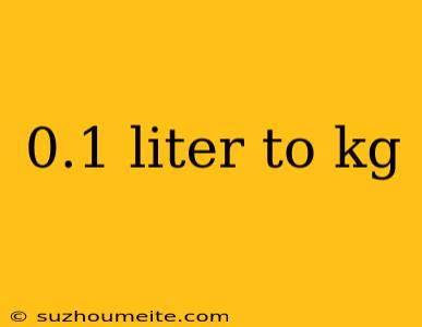 0.1 Liter To Kg