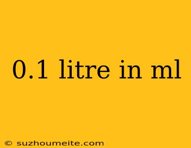 0.1 Litre In Ml