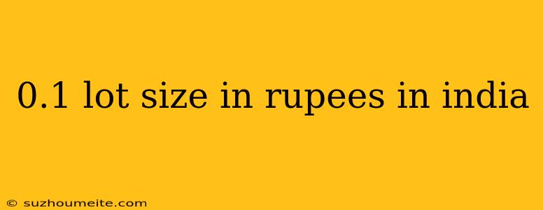 0.1 Lot Size In Rupees In India