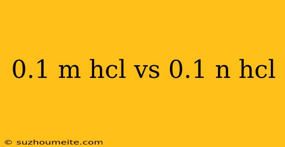 0.1 M Hcl Vs 0.1 N Hcl