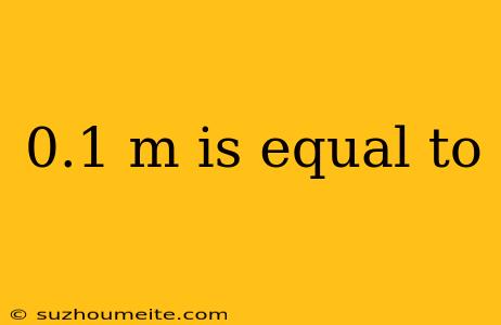 0.1 M Is Equal To