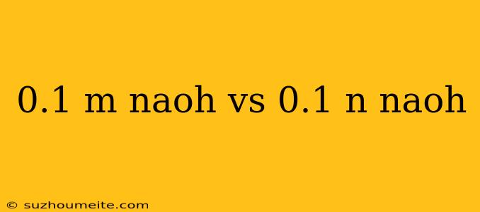 0.1 M Naoh Vs 0.1 N Naoh