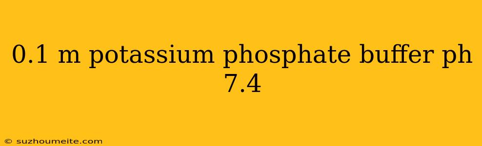 0.1 M Potassium Phosphate Buffer Ph 7.4