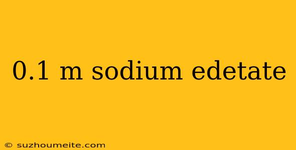 0.1 M Sodium Edetate