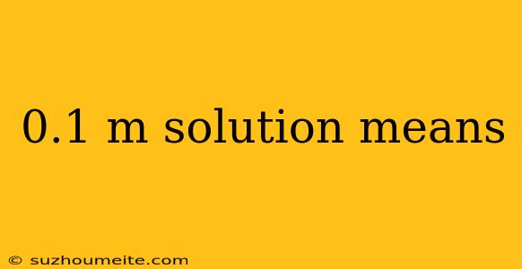 0.1 M Solution Means