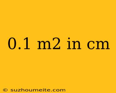 0.1 M2 In Cm