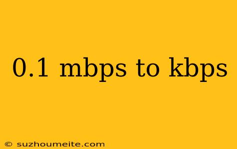 0.1 Mbps To Kbps