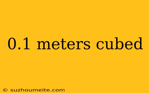 0.1 Meters Cubed