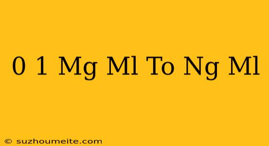 0.1 Mg/ml To Ng/ml