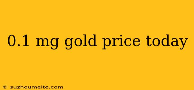 0.1 Mg Gold Price Today