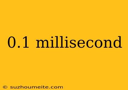 0.1 Millisecond