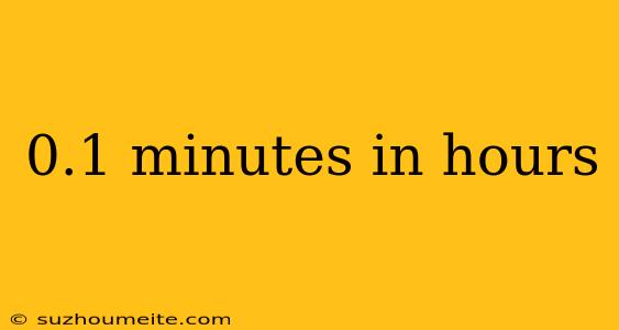 0.1 Minutes In Hours