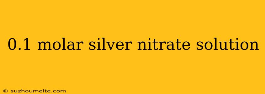 0.1 Molar Silver Nitrate Solution