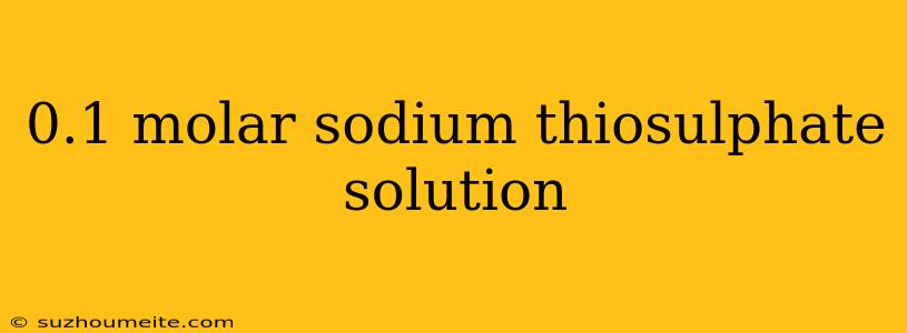 0.1 Molar Sodium Thiosulphate Solution