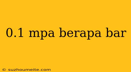 0.1 Mpa Berapa Bar