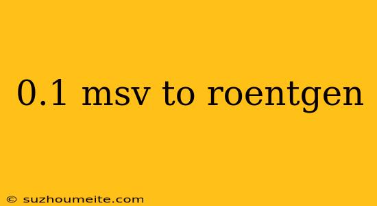 0.1 Msv To Roentgen