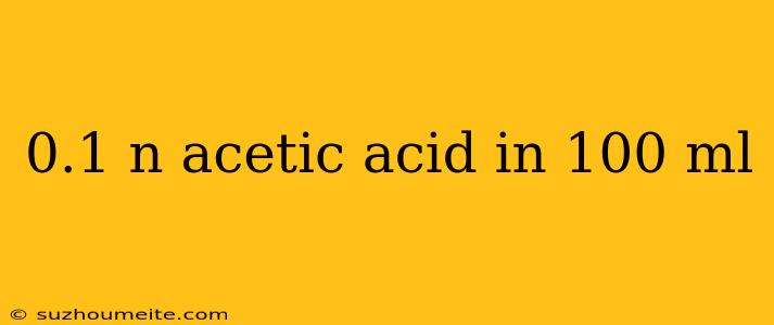 0.1 N Acetic Acid In 100 Ml