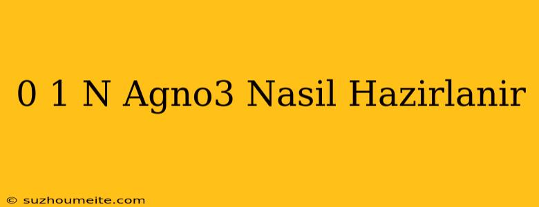 0.1 N Agno3 Nasıl Hazırlanır