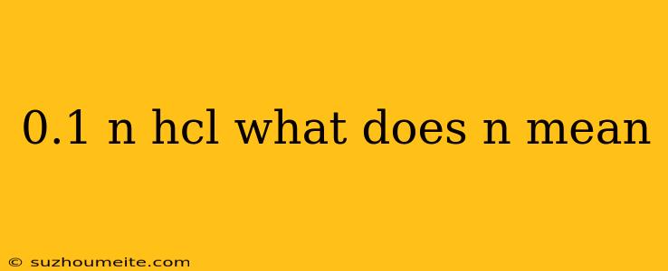 0.1 N Hcl What Does N Mean