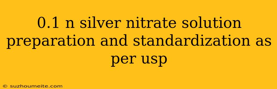 0.1 N Silver Nitrate Solution Preparation And Standardization As Per Usp