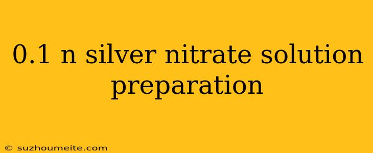 0.1 N Silver Nitrate Solution Preparation