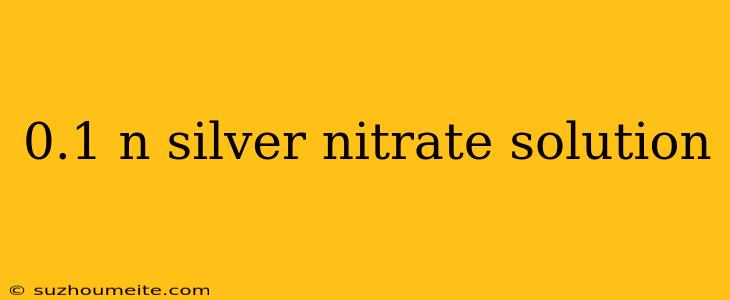 0.1 N Silver Nitrate Solution