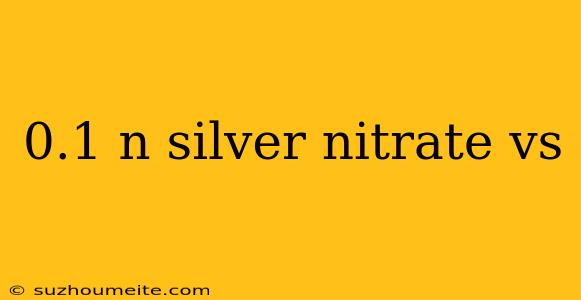 0.1 N Silver Nitrate Vs