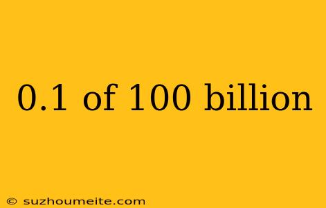 0.1 Of 100 Billion