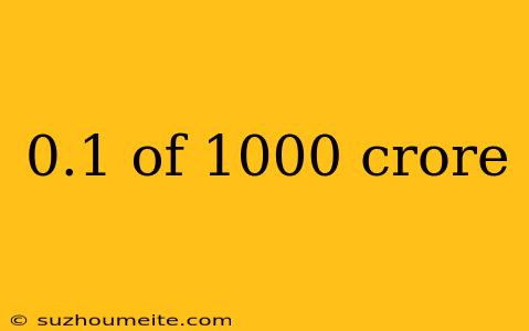 0.1 Of 1000 Crore