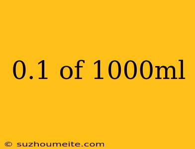 0.1 Of 1000ml