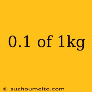 0.1 Of 1kg