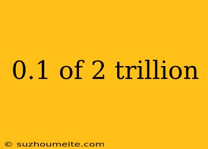 0.1 Of 2 Trillion