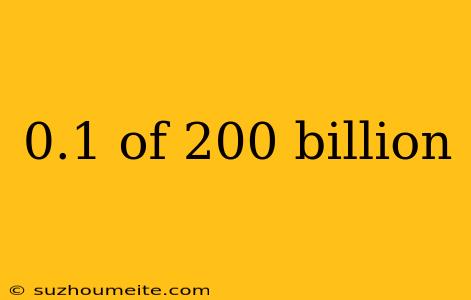 0.1 Of 200 Billion