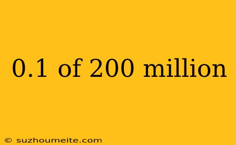 0.1 Of 200 Million