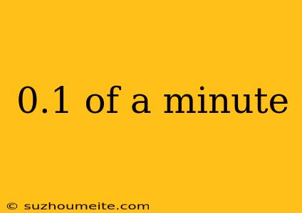 0.1 Of A Minute